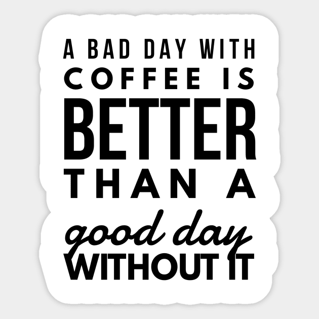 A bad day with coffee is better than a good day without it Sticker by GMAT